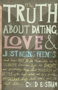 Title: The Truth About Dating, Love, and Just Being Friends, Author: Chad Eastham