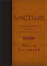 Title: Sanctuary: Finding Moments of Refuge in the Presence of God, Author: David Jeremiah