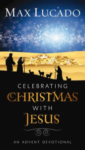 Title: Celebrating Christmas with Jesus: An Advent Devotional, Author: Max Lucado
