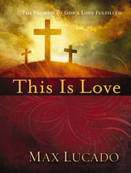 Title: This Is Love: The Extraordinary Story of Jesus, Author: Max Lucado