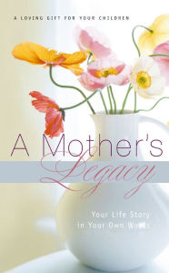 Title: A Mother's Legacy: Your Life Story in Your Own Words, Author: Thomas Nelson