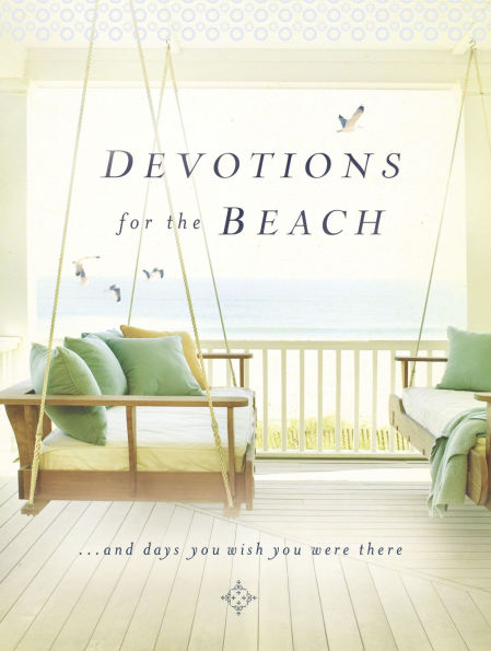 Devotions for the Beach and Days You Wish You Were There: Finding Inspiration in God's Creation (A 95-Day Devotional)