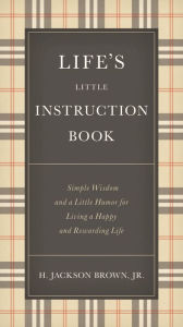 Title: Life's Little Instruction Book: Simple Wisdom and a Little Humor for Living a Happy and Rewarding Life, Author: H. Jackson Brown