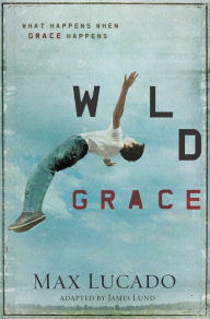 Title: Wild Grace: What Happens When Grace Happens, Author: Max Lucado