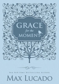 Title: Grace for the Moment, Volume I: Inspirational Thoughts for Each Day of the Year, Author: Max Lucado