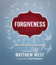 Title: Forgiveness: Overcoming the Impossible, Author: Matthew West