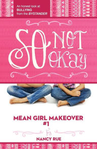 Title: So Not Okay (Mean Girl Makeover Series #1), Author: Nancy N. Rue