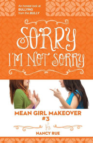 Title: Sorry I'm Not Sorry (Mean Girl Makeover Series #3), Author: Nancy N. Rue