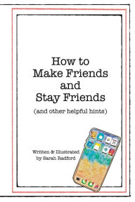 Title: How To Make Friends And Stay Friends: (and other helpful hints), Author: Sarah Radford