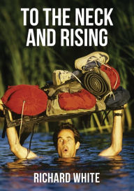 Title: To the Neck and Rising, Author: Richard White