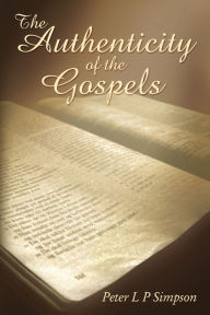 Title: The Authenticity of the Gospels, Author: Peter L P Simpson