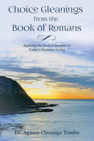 Title: Choice Gleanings from the Book of Romans, Author: Agness Chisanga Tembo