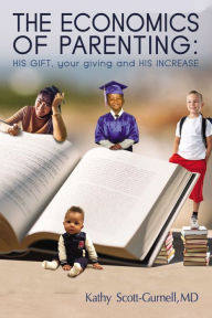 Title: The Economics of Parenting: HIS GIFT, your giving, and HIS INCREASE, Author: Kathy Scott-Gurnell