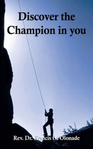 Title: Discover the Champion in You, Author: Francis O. Olonade