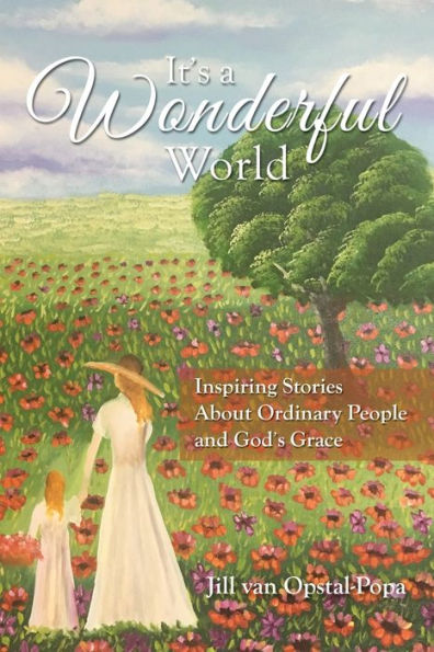 It's A Wonderful World: Inspiring Stories About Ordinary People and God's Grace