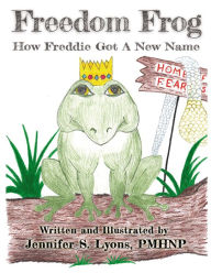 Title: Freedom Frog: How Freddie Got a New Name, Author: Jennifer Lyons