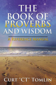 Title: The Book of Proverbs and Wisdom: A Reference Manual, Author: Curt Tomlin