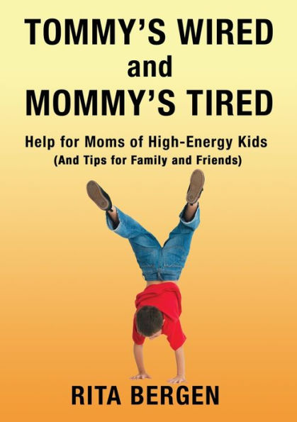 Tommy's Wired and Mommy's Tired: Help for Moms of High-Energy Kids (And Tips Family Friends)