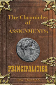 Title: The Chronicles of Assignments: PRINCIPALITIES, Author: R. W. Touchton