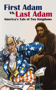 Title: First Adam vs. Last Adam: America's Tale Of Two Kingdoms, Author: Rodney Hempel