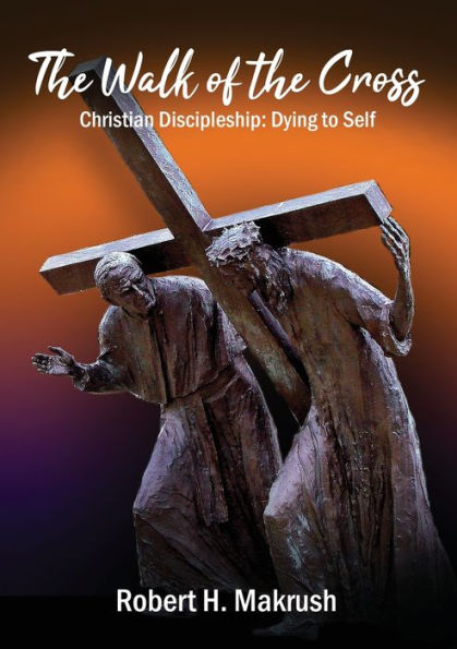 the Walk of Cross: Christian Discipleship: Dying to Self