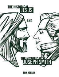 Title: The Historical Jesus and the Historical Joseph Smith, Author: Tom Hobson