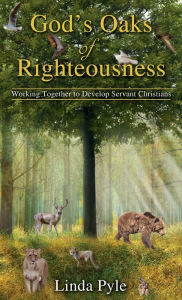 Title: God's Oaks of Righteousness: Working Together to Develop Servant Christians, Author: Linda Pyle