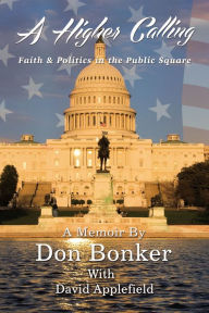 Title: A Higher Calling: Faith and Politics in the Public Square, Author: Don Bonker