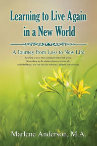 Title: Learning to Live Again in a New World: A Journey from Loss to New Life, Author: Marlene Anderson