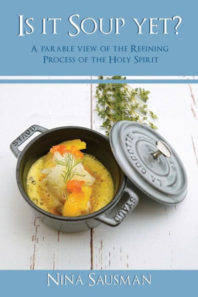 Is it Soup yet?: A Parable View of the Refining Process Holy Spirit