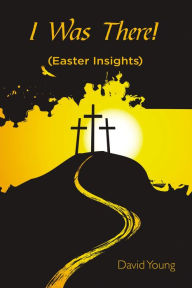 Title: I Was There!: (Easter Insights), Author: David Young