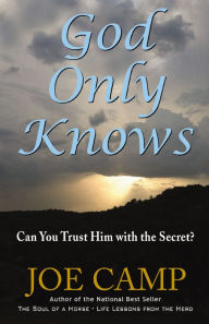 Title: God Only Knows: Can You Trust Him With The Secret?, Author: Joe Camp