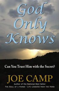 Title: God Only Knows: Can You Trust Him With The Secret?, Author: Joe Camp