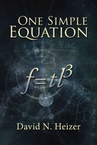 Title: One Simple Equation: F=TL3, Author: David N. Heizer