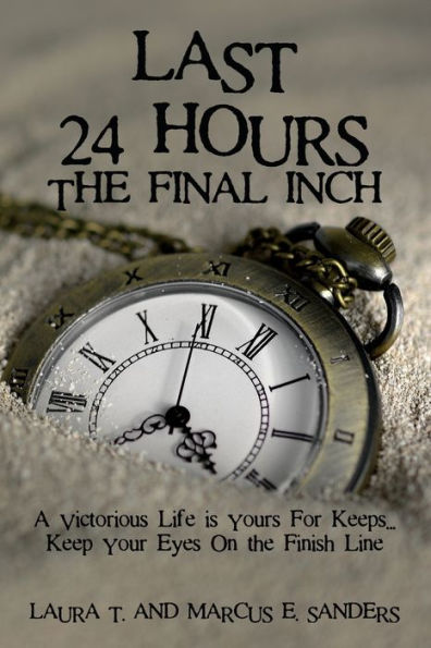 Last 24 Hours, the Final Inch: A Victorious Life is yours For Keeps . Keep your Eyes On Finish Line