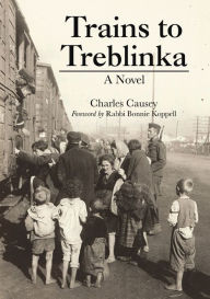 Title: Trains to Treblinka: A Novel, Author: Charles Causey