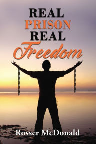 Title: Real Prison Real Freedom, Author: Rosser McDonald