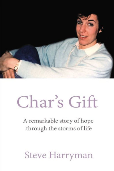 Char's Gift: A Remarkable Story of Hope Through the Storms Life