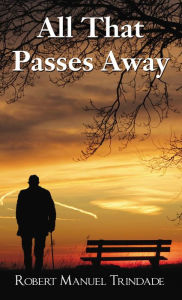 Title: All That Passes Away, Author: Robert Manuel Trindade