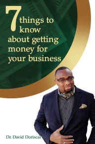Title: 7 Things to Know About Getting Money for Your Business, Author: David Doriscar