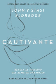 Title: Cautivante, Edición ampliada: Revela el misterio del alma de una mujer, Author: John Eldredge