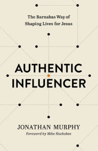 Title: Authentic Influencer: The Barnabas Way of Shaping Lives for Jesus, Author: Jonathan Murphy