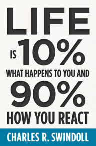 Title: Life Is 10% What Happens to You and 90% How You React, Author: Charles R. Swindoll