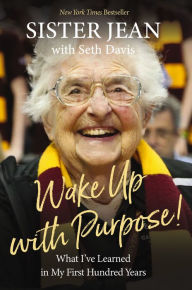 Wake Up with Purpose!: What I've Learned in My First Hundred Years