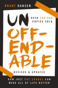 Title: Unoffendable: How Just One Change Can Make All of Life Better (updated with two new chapters), Author: Brant Hansen