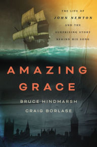 Title: Amazing Grace: The Life of John Newton and the Surprising Story Behind His Song, Author: Bruce Hindmarsh