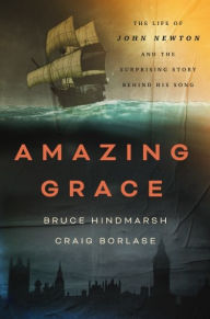 Title: Amazing Grace: The Life of John Newton and the Surprising Story Behind His Song, Author: Bruce Hindmarsh