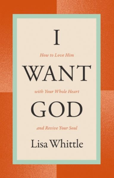 I Want God: How to Love Him with Your Whole Heart and Revive Soul