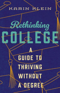 Title: Rethinking College: A Guide to Thriving Without a Degree, Author: Karin Klein