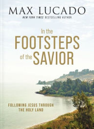 Free books nook download In the Footsteps of the Savior: Following Jesus Through the Holy Land by Max Lucado, Max Lucado 9781400335176